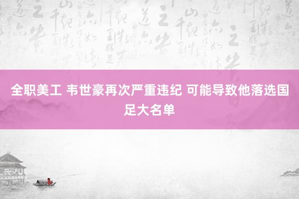 全职美工 韦世豪再次严重违纪 可能导致他落选国足大名单